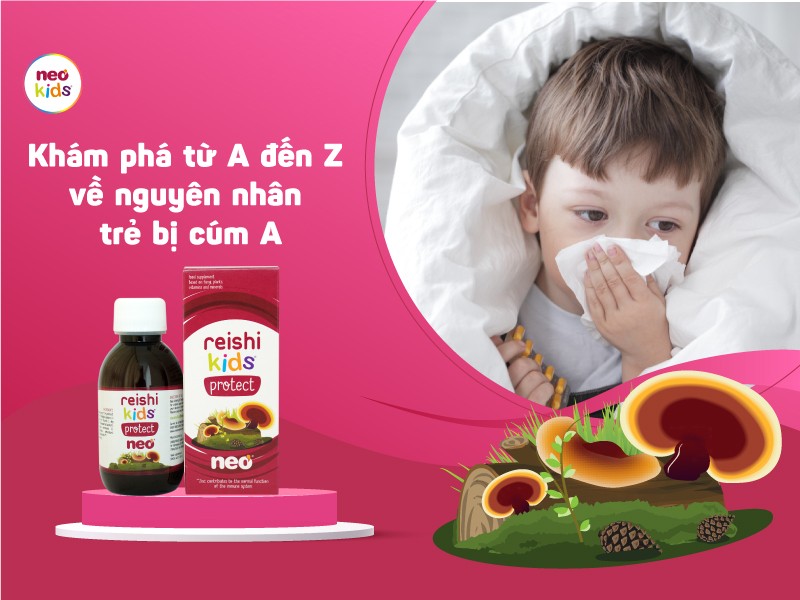 Khám phá từ A đến Z về nguyên nhân trẻ bị cúm A