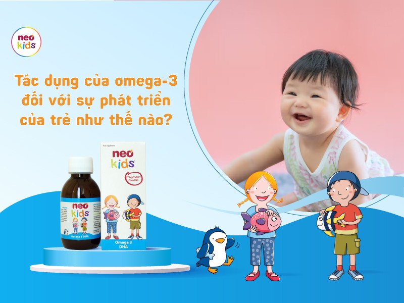 Tác dụng của omega 3 đối với sự phát triển của trẻ như thế nào?