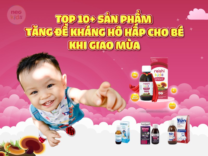 TOP 10+ sản phẩm tăng đề kháng hô hấp cho bé khi giao mùa